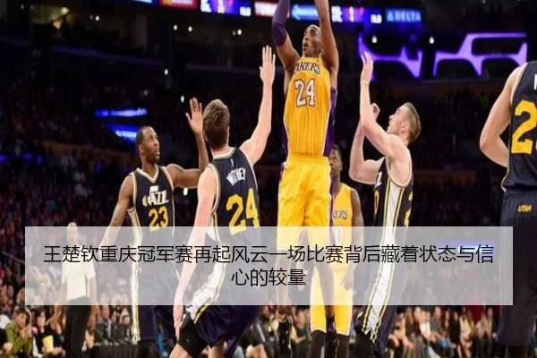 王楚钦重庆冠军赛再起风云一场比赛背后藏着状态与信心的较量（kaiyun）